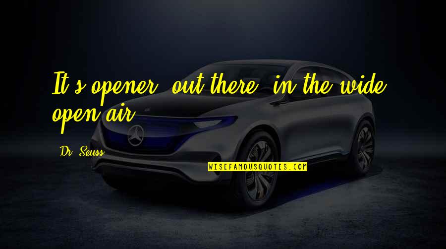 Torrecillas Pr Quotes By Dr. Seuss: It's opener, out there, in the wide, open Torrecillas Pr Quotes By Dr. Seuss: It's opener, out there, in the wide, open