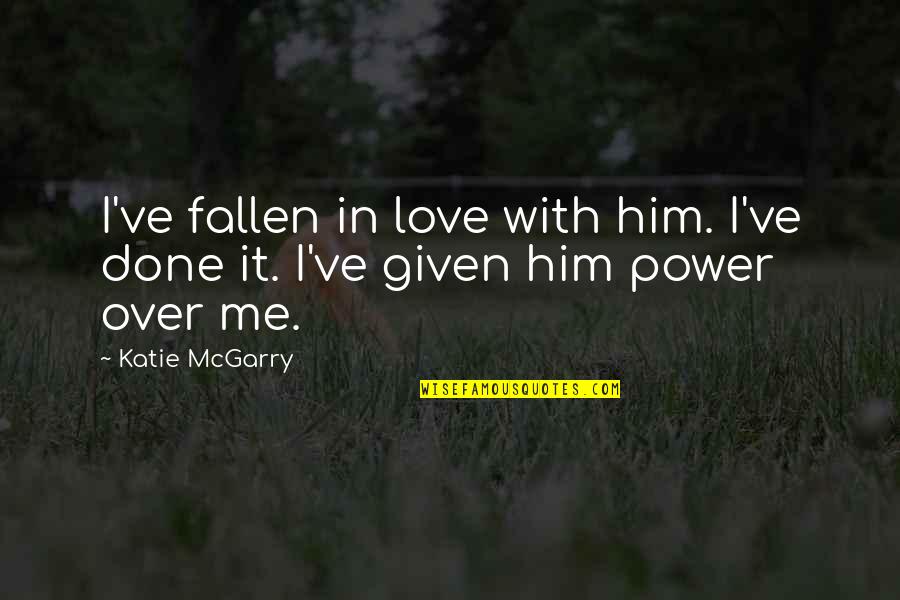 Torregosa Gadsden Quotes By Katie McGarry: I've fallen in love with him. I've done
