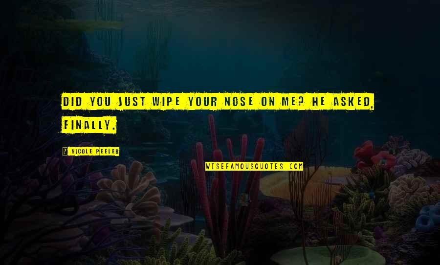 Torregrosa Podiatry Quotes By Nicole Peeler: Did you just wipe your nose on me? Torregrosa Podiatry Quotes By Nicole Peeler: Did you just wipe your nose on me?