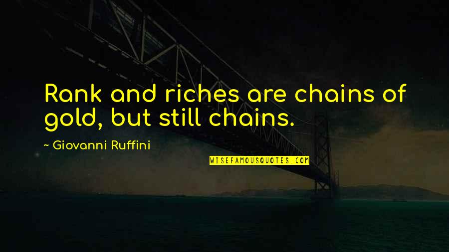 Torreiglesias Saber Quotes By Giovanni Ruffini: Rank and riches are chains of gold, but Torreiglesias Saber Quotes By Giovanni Ruffini: Rank and riches are chains of gold, but