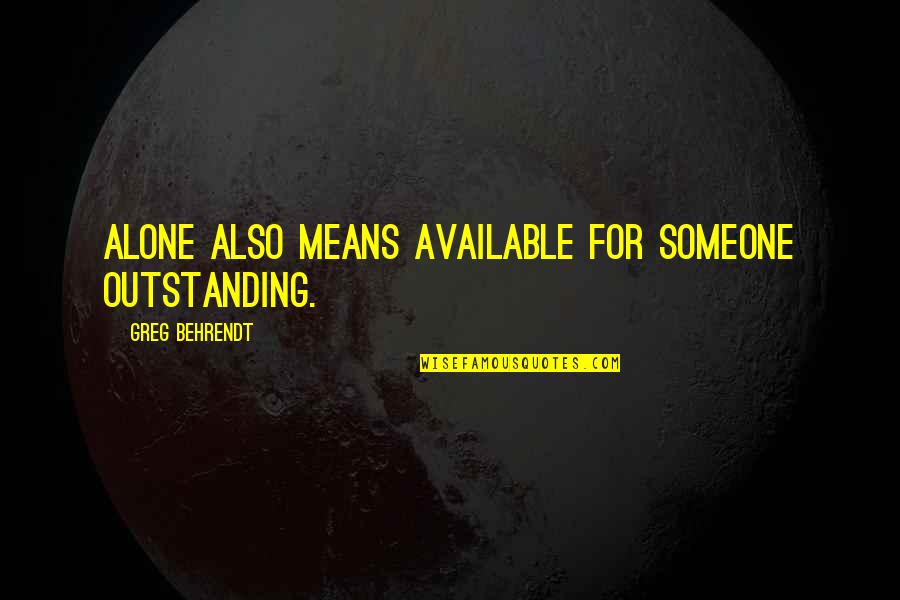 Torreiglesias Saber Quotes By Greg Behrendt: Alone also means available for someone outstanding. Torreiglesias Saber Quotes By Greg Behrendt: Alone also means available for someone outstanding.