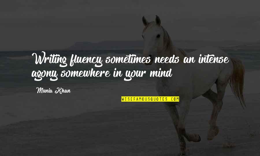 Torreiglesias Saber Quotes By Munia Khan: Writing fluency sometimes needs an intense agony somewhere
