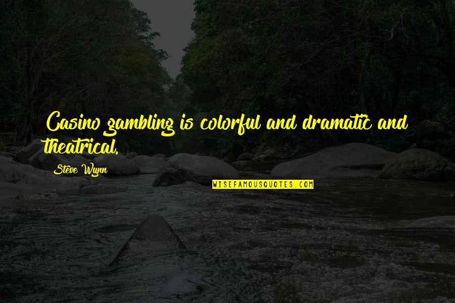 Torreiglesias Saber Quotes By Steve Wynn: Casino gambling is colorful and dramatic and theatrical.