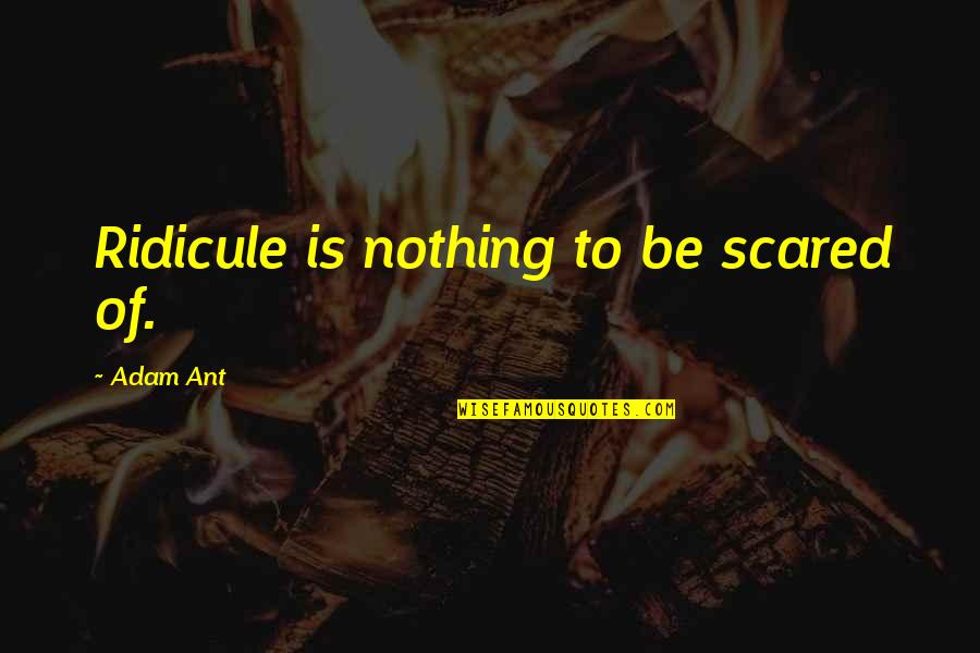 Torreira Atletico Quotes By Adam Ant: Ridicule is nothing to be scared of.