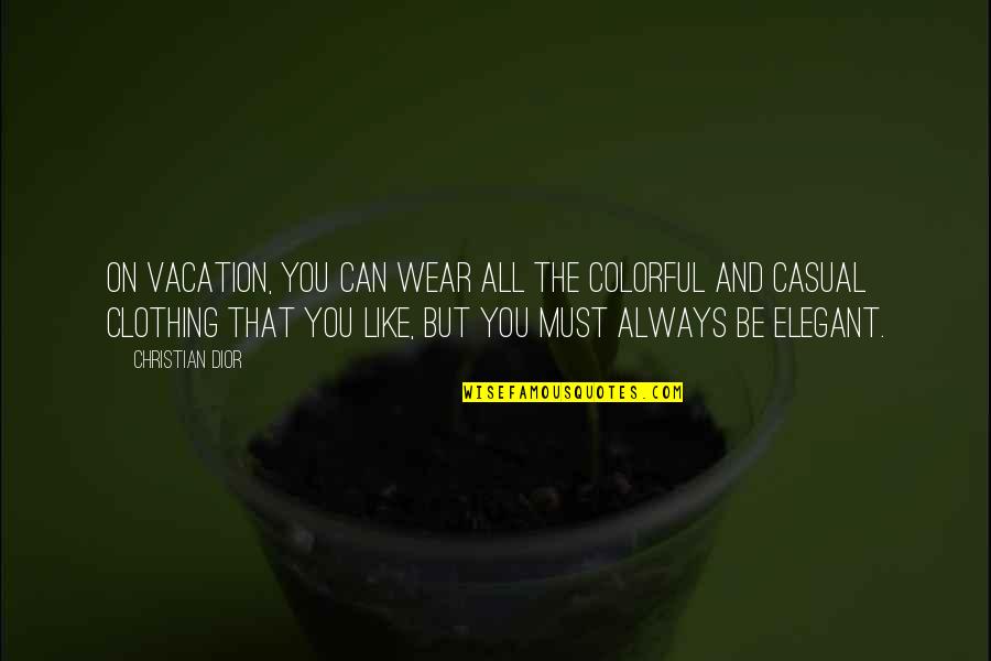 Torrejon High School Quotes By Christian Dior: On vacation, you can wear all the colorful Torrejon High School Quotes By Christian Dior: On vacation, you can wear all the colorful