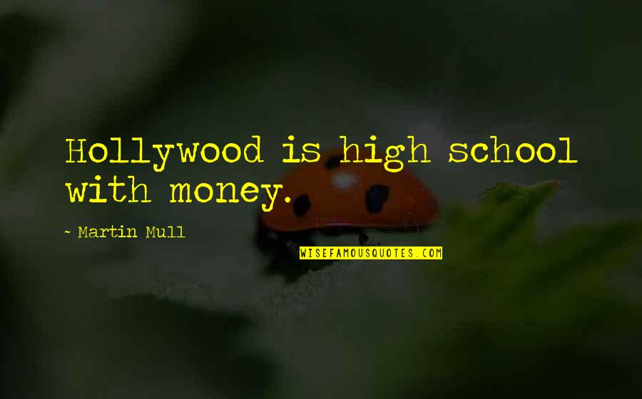 Torrell Wine Quotes By Martin Mull: Hollywood is high school with money.