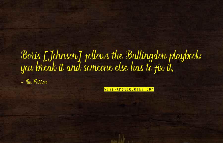 Torremolinos Gambit Quotes By Tim Farron: Boris [Johnson] follows the Bullingdon playbook: you break