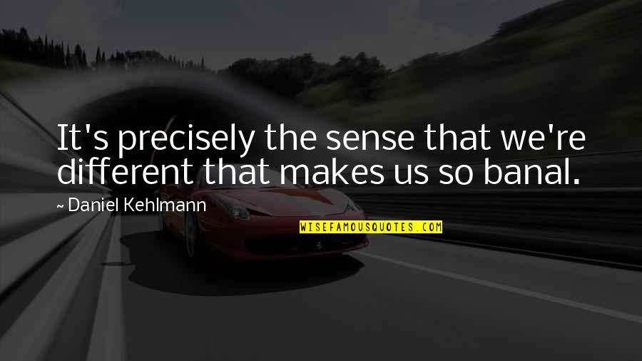 Torrente 4 Quotes By Daniel Kehlmann: It's precisely the sense that we're different that Torrente 4 Quotes By Daniel Kehlmann: It's precisely the sense that we're different that
