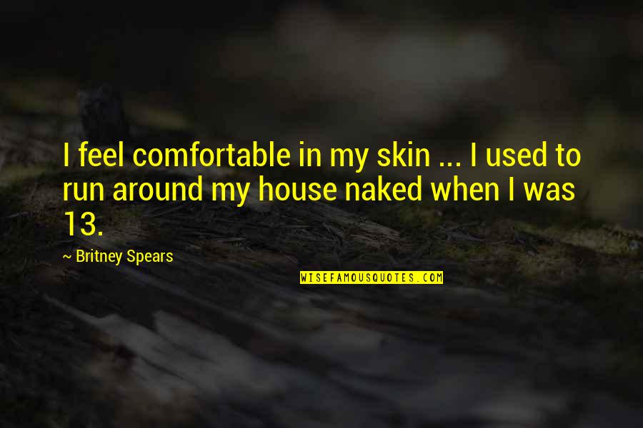 Torres Torija Jalisco Quotes By Britney Spears: I feel comfortable in my skin ... I