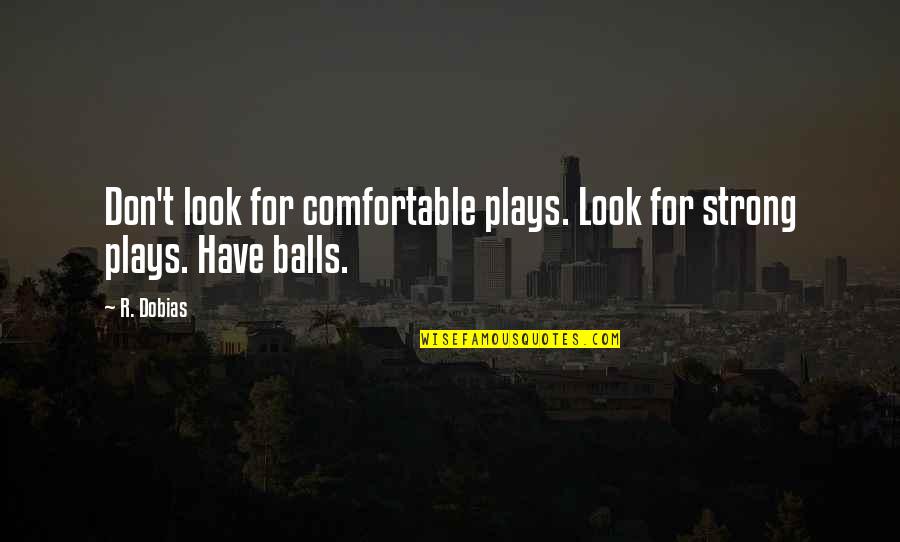 Torresan Spezie Quotes By R. Dobias: Don't look for comfortable plays. Look for strong