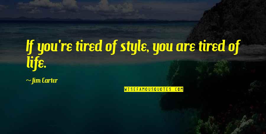 Torresani Alessandra Quotes By Jim Carter: If you're tired of style, you are tired Torresani Alessandra Quotes By Jim Carter: If you're tired of style, you are tired