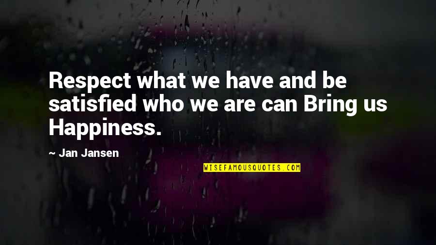 Torresin Quotes By Jan Jansen: Respect what we have and be satisfied who