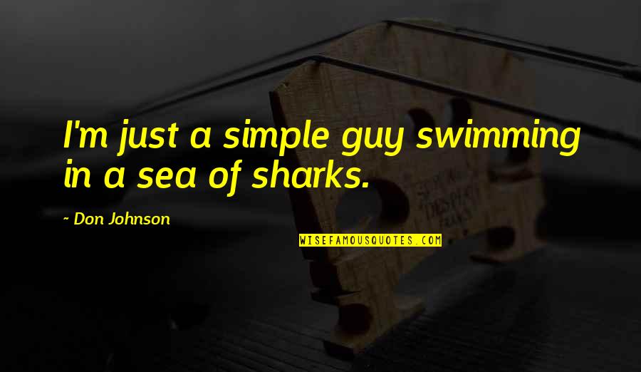 Torresites Quotes By Don Johnson: I'm just a simple guy swimming in a Torresites Quotes By Don Johnson: I'm just a simple guy swimming in a