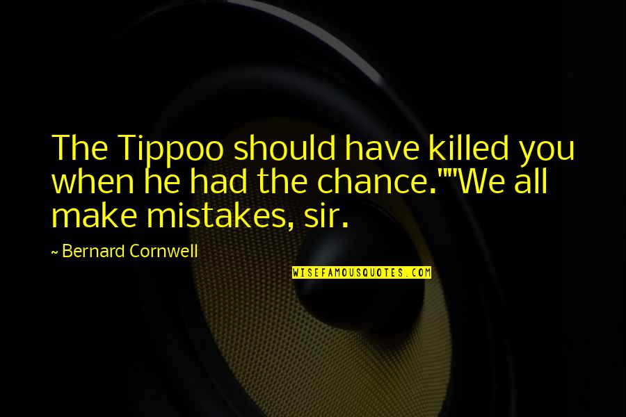 Torreta Estrobica Quotes By Bernard Cornwell: The Tippoo should have killed you when he
