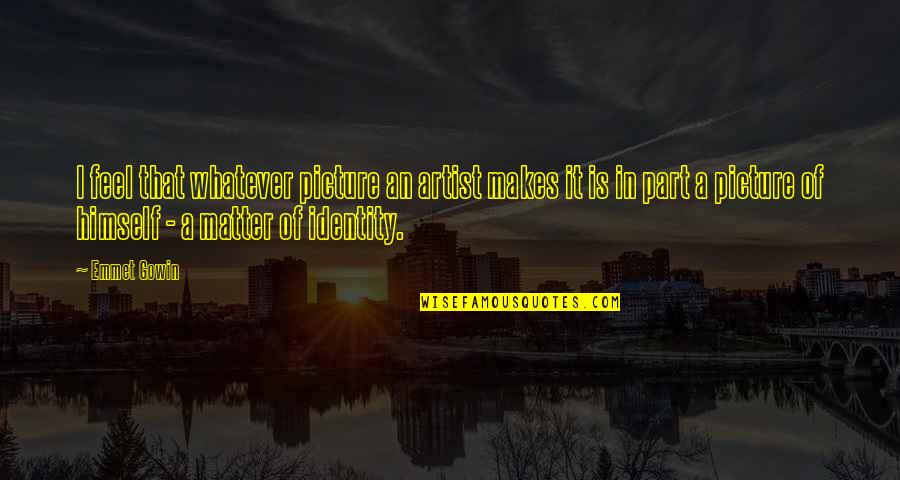 Torrette Quotes By Emmet Gowin: I feel that whatever picture an artist makes Torrette Quotes By Emmet Gowin: I feel that whatever picture an artist makes
