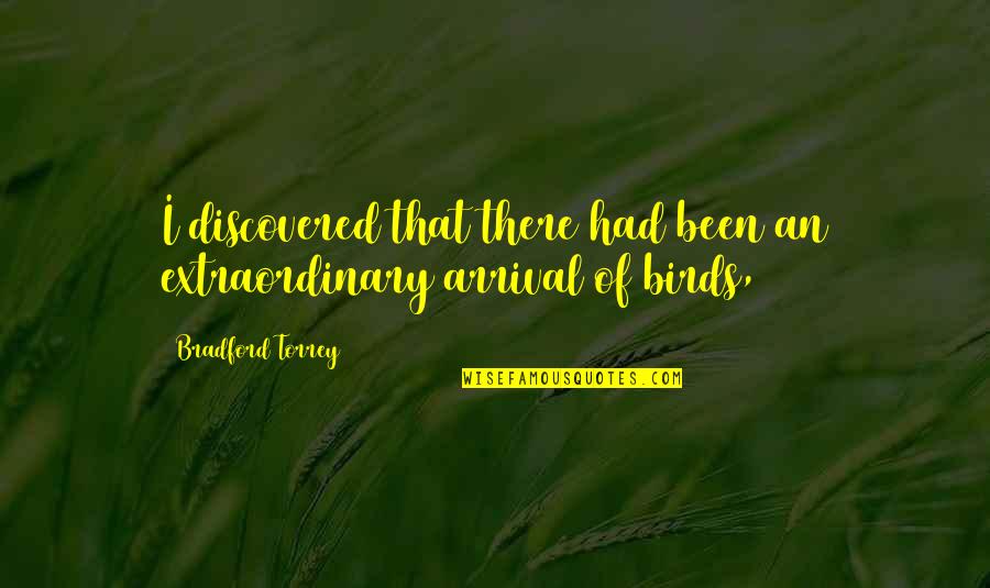 Torrey Quotes By Bradford Torrey: I discovered that there had been an extraordinary Torrey Quotes By Bradford Torrey: I discovered that there had been an extraordinary