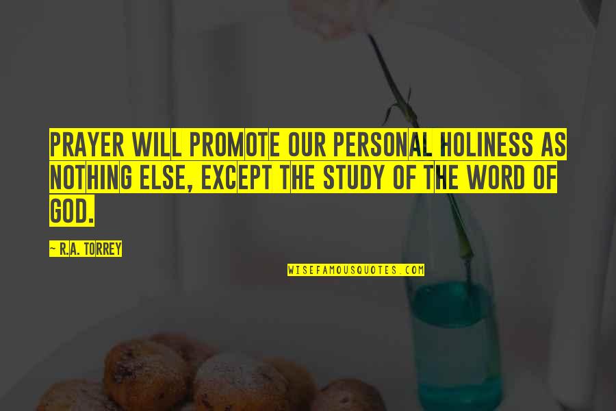 Torrey Quotes By R.A. Torrey: Prayer will promote our personal holiness as nothing Torrey Quotes By R.A. Torrey: Prayer will promote our personal holiness as nothing
