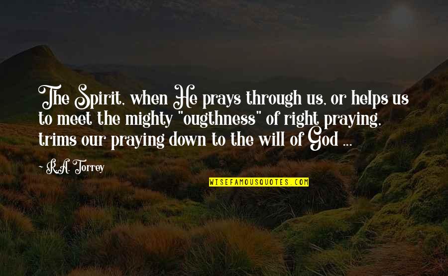 Torrey Quotes By R.A. Torrey: The Spirit, when He prays through us, or Torrey Quotes By R.A. Torrey: The Spirit, when He prays through us, or