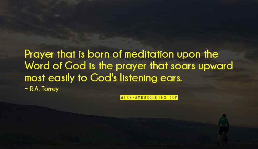 Torrey Quotes By R.A. Torrey: Prayer that is born of meditation upon the Torrey Quotes By R.A. Torrey: Prayer that is born of meditation upon the
