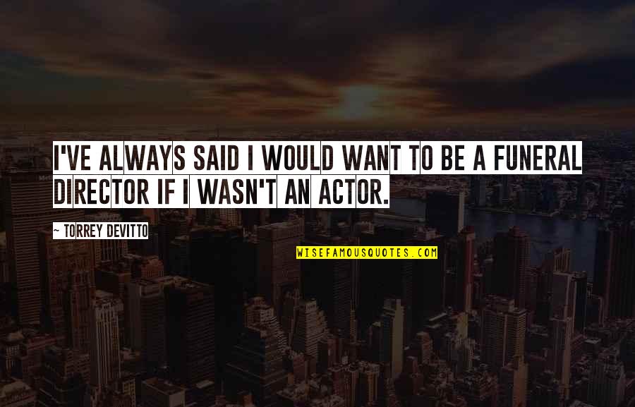 Torrey Quotes By Torrey DeVitto: I've always said I would want to be