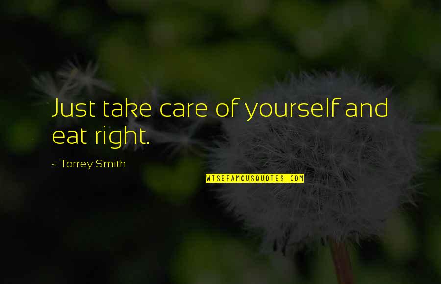 Torrey Quotes By Torrey Smith: Just take care of yourself and eat right. Torrey Quotes By Torrey Smith: Just take care of yourself and eat right.
