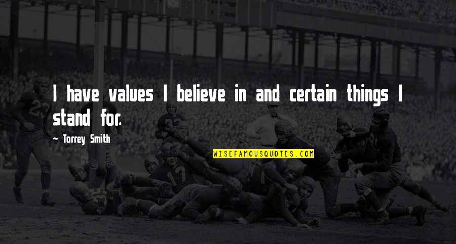 Torrey Quotes By Torrey Smith: I have values I believe in and certain Torrey Quotes By Torrey Smith: I have values I believe in and certain