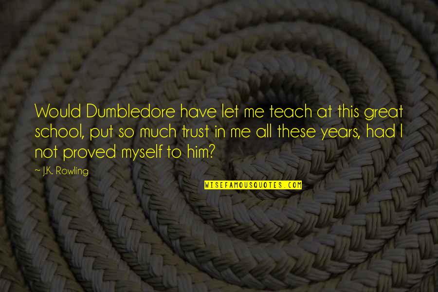 Torriani Tie Quotes By J.K. Rowling: Would Dumbledore have let me teach at this