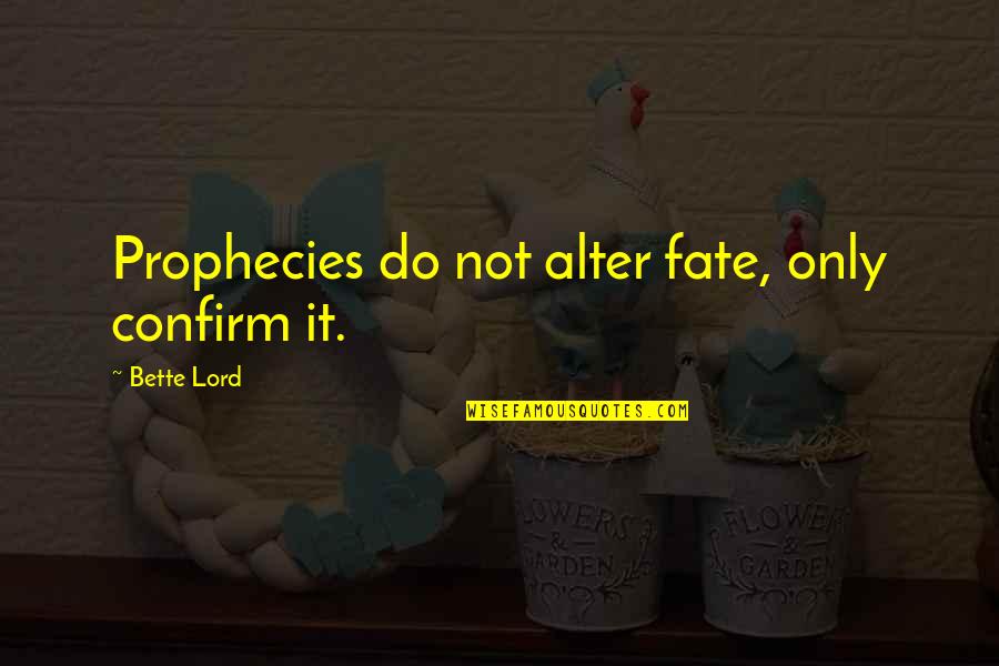 Torriano Jackson Quotes By Bette Lord: Prophecies do not alter fate, only confirm it. Torriano Jackson Quotes By Bette Lord: Prophecies do not alter fate, only confirm it.