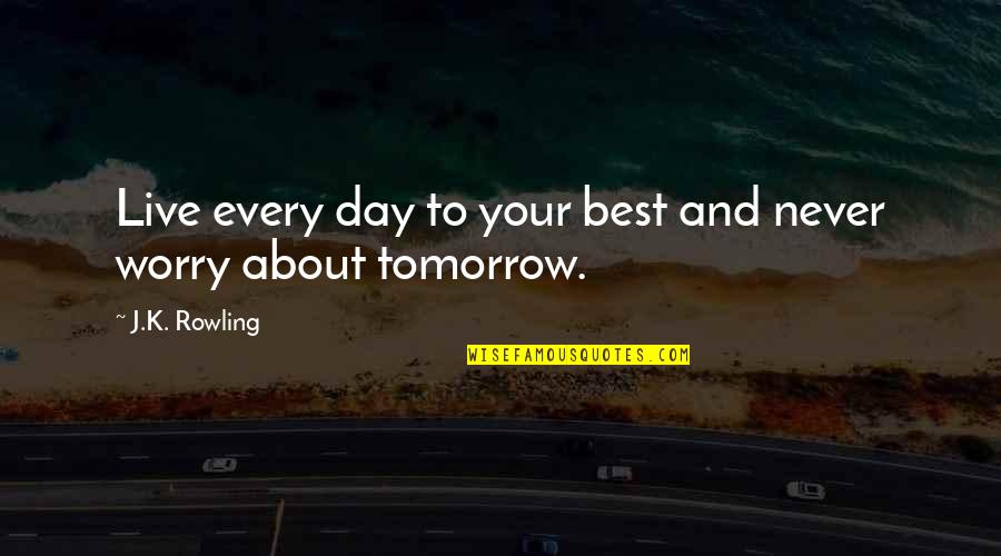 Torricella Cal Ados Quotes By J.K. Rowling: Live every day to your best and never