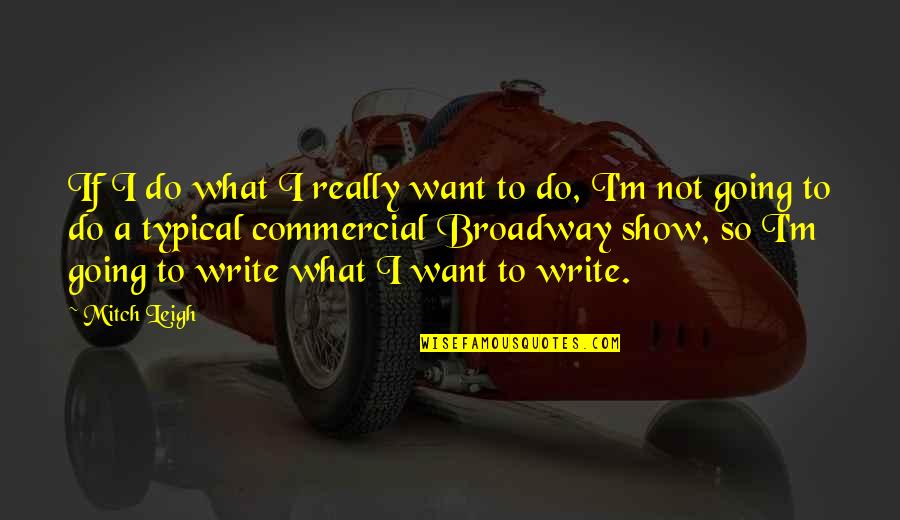 Torricos Quotes By Mitch Leigh: If I do what I really want to Torricos Quotes By Mitch Leigh: If I do what I really want to