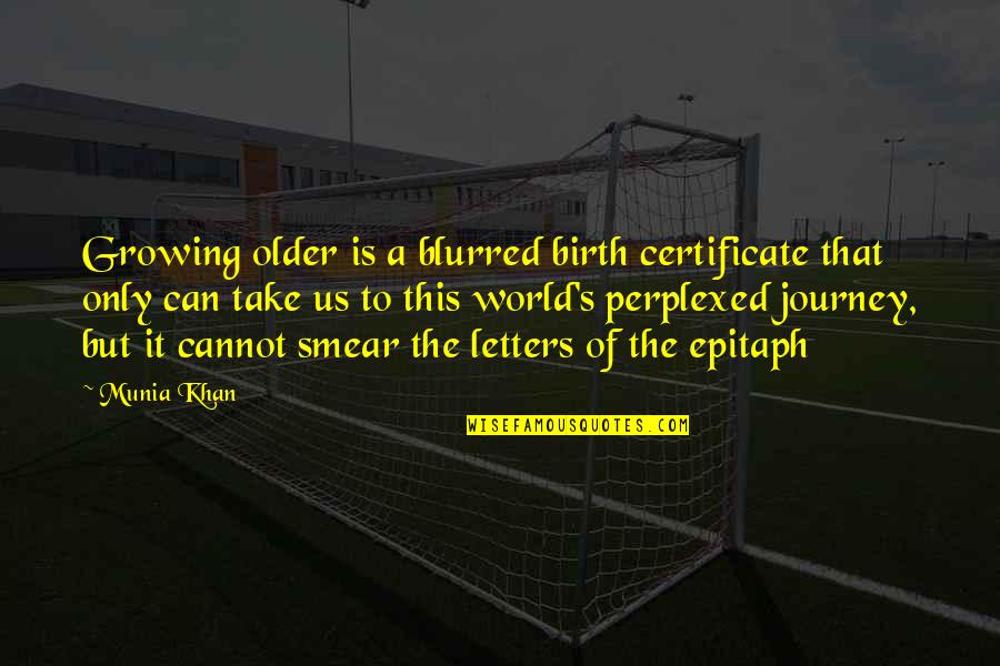 Torricos Quotes By Munia Khan: Growing older is a blurred birth certificate that Torricos Quotes By Munia Khan: Growing older is a blurred birth certificate that