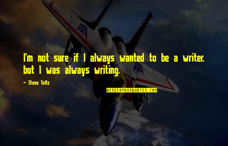 Torricos Quotes By Steve Toltz: I'm not sure if I always wanted to