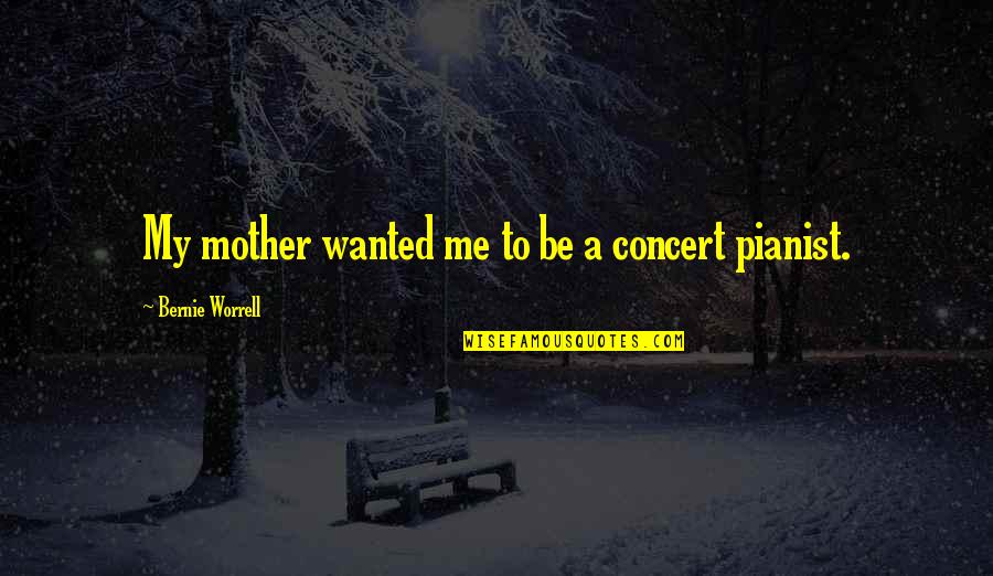 Torridon Scotland Quotes By Bernie Worrell: My mother wanted me to be a concert Torridon Scotland Quotes By Bernie Worrell: My mother wanted me to be a concert