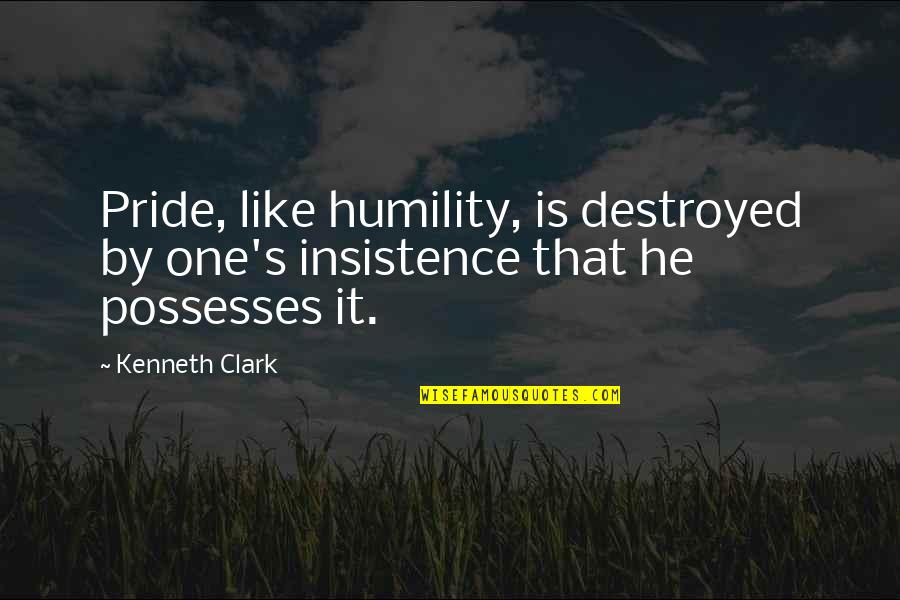 Torridon Scotland Quotes By Kenneth Clark: Pride, like humility, is destroyed by one's insistence