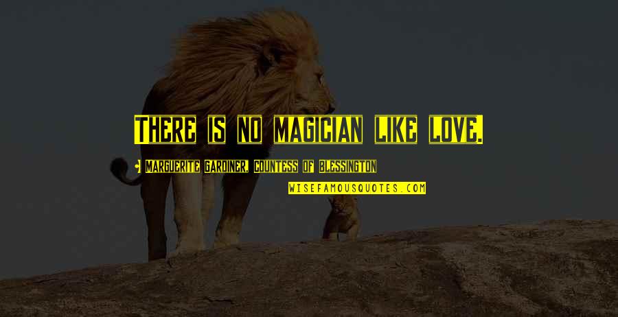 Torridon Scotland Quotes By Marguerite Gardiner, Countess Of Blessington: There is no magician like love. Torridon Scotland Quotes By Marguerite Gardiner, Countess Of Blessington: There is no magician like love.