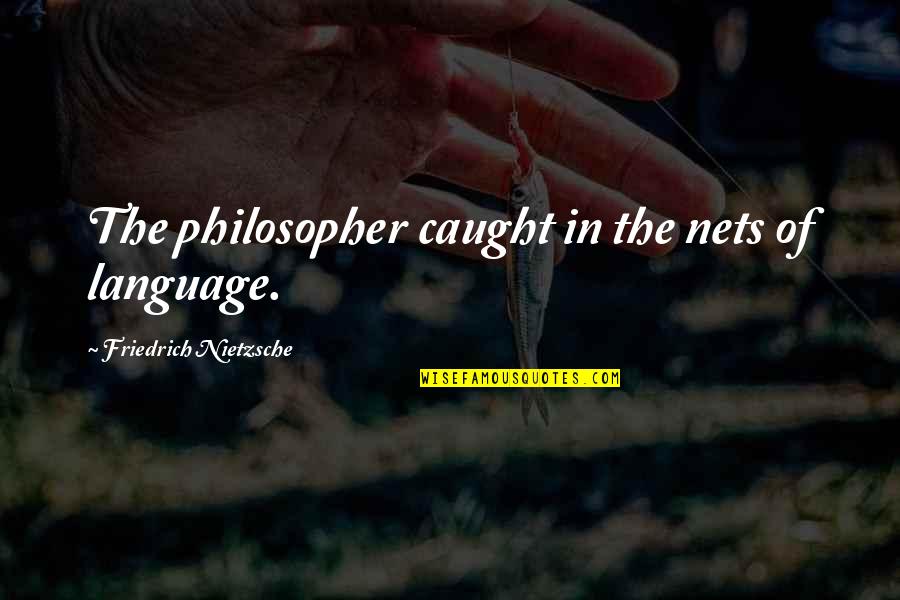 Torriente Marum Quotes By Friedrich Nietzsche: The philosopher caught in the nets of language.