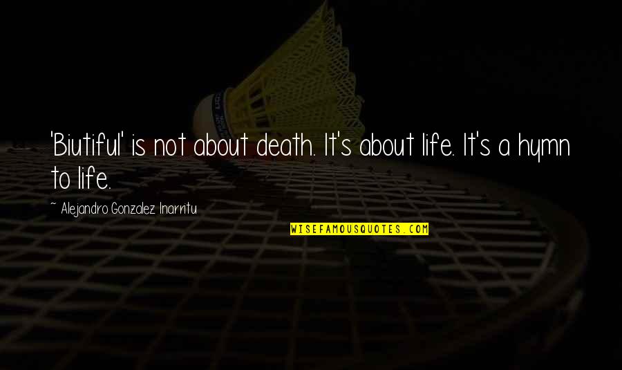Torriero Unicatt Quotes By Alejandro Gonzalez Inarritu: 'Biutiful' is not about death. It's about life. Torriero Unicatt Quotes By Alejandro Gonzalez Inarritu: 'Biutiful' is not about death. It's about life.