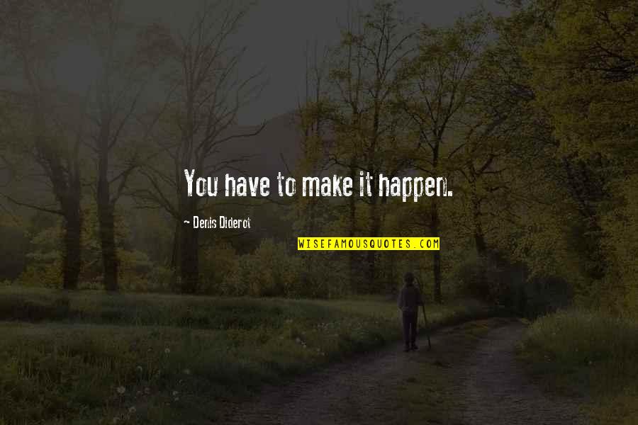 Torriero Unicatt Quotes By Denis Diderot: You have to make it happen. Torriero Unicatt Quotes By Denis Diderot: You have to make it happen.