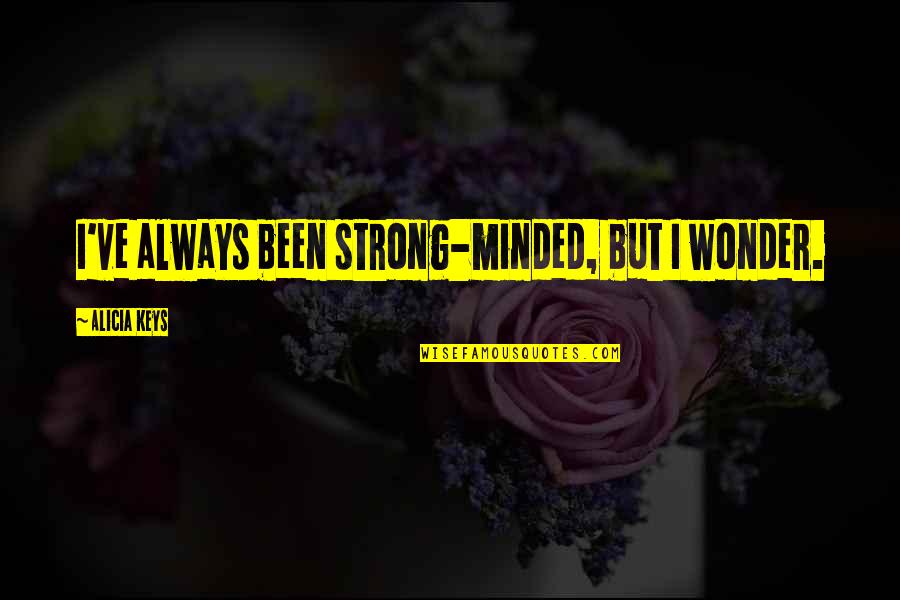 Torrijos Herrera Quotes By Alicia Keys: I've always been strong-minded, but I wonder. Torrijos Herrera Quotes By Alicia Keys: I've always been strong-minded, but I wonder.