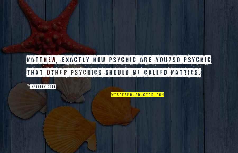 Torrijos Herrera Quotes By Kresley Cole: Matthew, exactly how psychic are you?So psychic that Torrijos Herrera Quotes By Kresley Cole: Matthew, exactly how psychic are you?So psychic that
