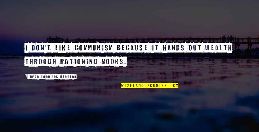 Torrijos Herrera Quotes By Omar Torrijos Herrera: I don't like Communism because it hands out Torrijos Herrera Quotes By Omar Torrijos Herrera: I don't like Communism because it hands out
