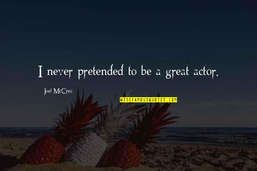 Torrillos Quotes By Joel McCrea: I never pretended to be a great actor. Torrillos Quotes By Joel McCrea: I never pretended to be a great actor.