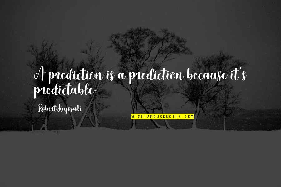 Torrin Polk Quotes By Robert Kiyosaki: A prediction is a prediction because it's predictable.