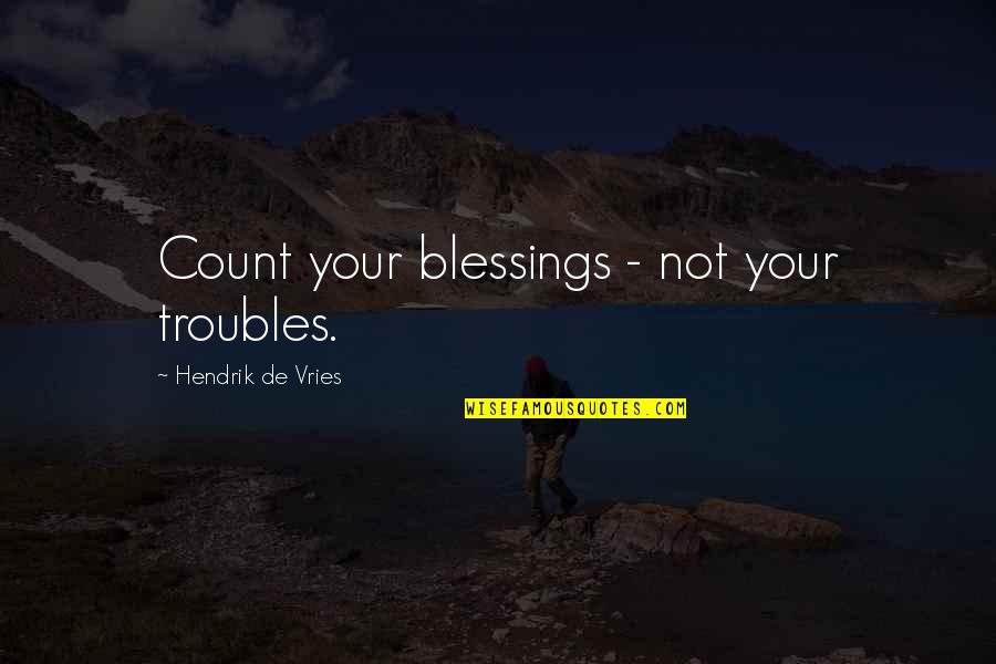 Torrin Quotes By Hendrik De Vries: Count your blessings - not your troubles.