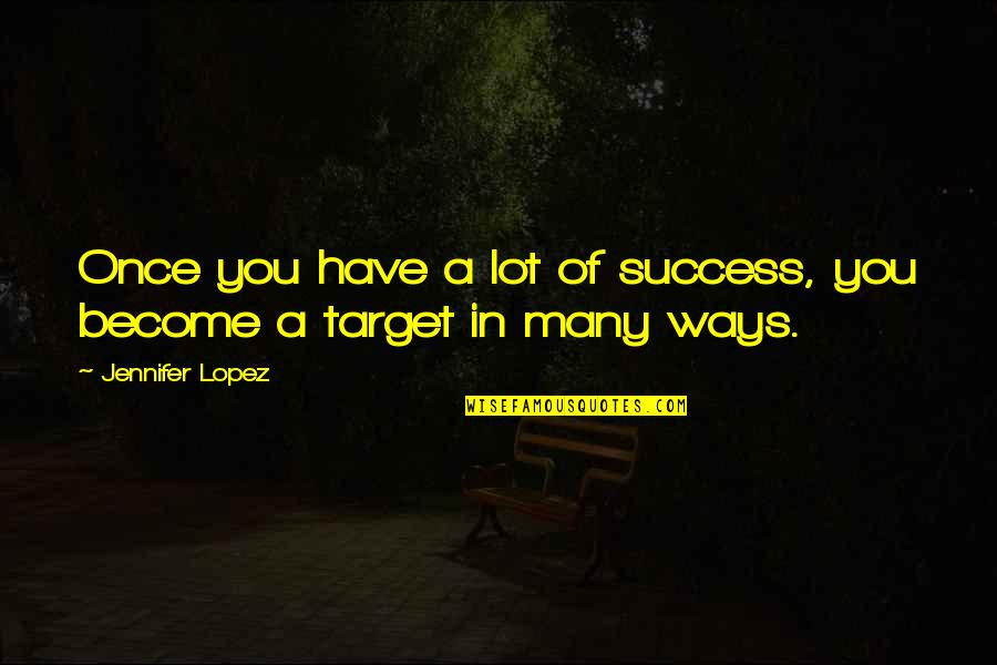 Torrin Quotes By Jennifer Lopez: Once you have a lot of success, you