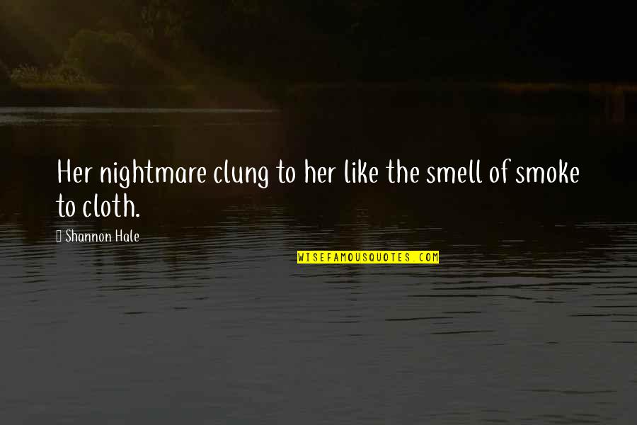 Torrin Quotes By Shannon Hale: Her nightmare clung to her like the smell Torrin Quotes By Shannon Hale: Her nightmare clung to her like the smell