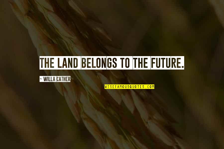 Torrin Quotes By Willa Cather: The land belongs to the future. Torrin Quotes By Willa Cather: The land belongs to the future.