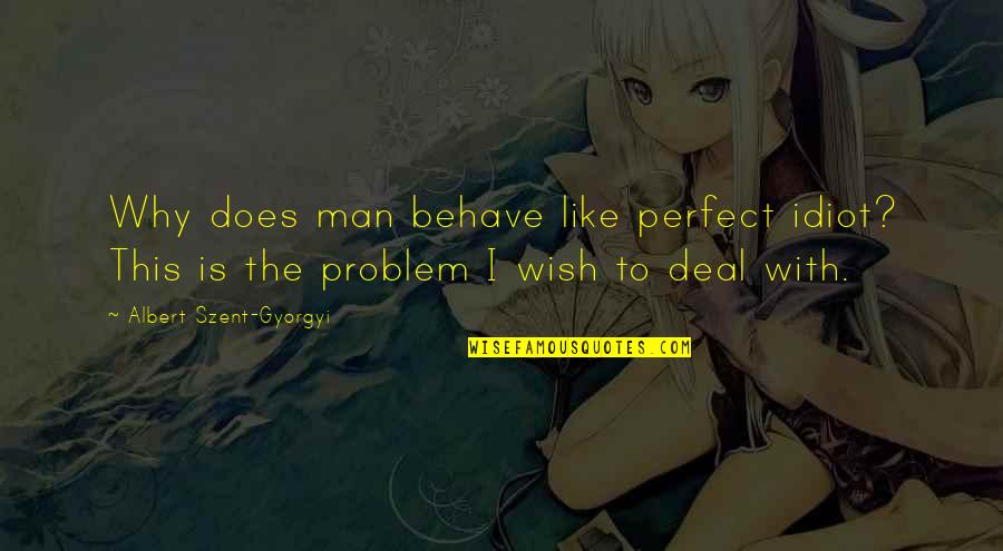 Torrini 1369 Quotes By Albert Szent-Gyorgyi: Why does man behave like perfect idiot? This Torrini 1369 Quotes By Albert Szent-Gyorgyi: Why does man behave like perfect idiot? This