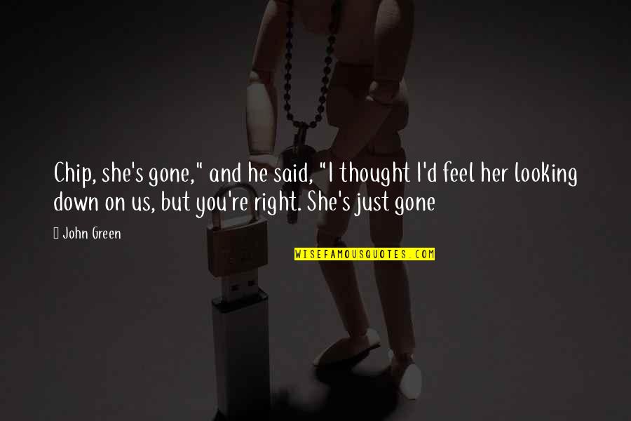 Torrini 1369 Quotes By John Green: Chip, she's gone," and he said, "I thought Torrini 1369 Quotes By John Green: Chip, she's gone," and he said, "I thought