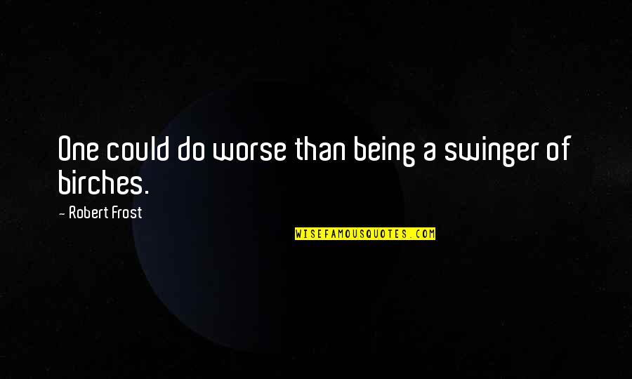Torriorthents Quotes By Robert Frost: One could do worse than being a swinger